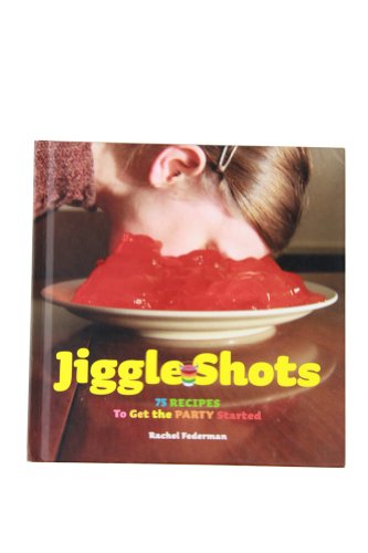 Stock image for Jiggle Shots: 75 Recipes to Get the Party Started for sale by Reuseabook