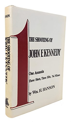 The shooting of John F. Kennedy;: One assassin, Three Shots, Three Hits--No Misses,