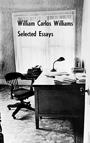 Stock image for SELECTED ESSAYS BY WILLIAM CARLOS WILLIAMS.;. Includes GEORGE ANTHEIL; EZRA POUND CANTOS; MARIANNE MOORE; KENNETH BURKE; GERTRUDE STEIN; WRITES OF THE AMERICAN REVOLUTION. PROLOGU TO KORA IN HELL; FEDERICO GARCIA LORCA; TCHELITCHEW; OTHERS for sale by WONDERFUL BOOKS BY MAIL