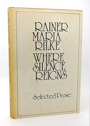 Rilke Where Silence Reigns: Selected Prose.