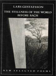 Stillness of the World Before Bach: New Selected Poems (English and Swedish Edition) (9780811210577) by Gustafsson, Lars