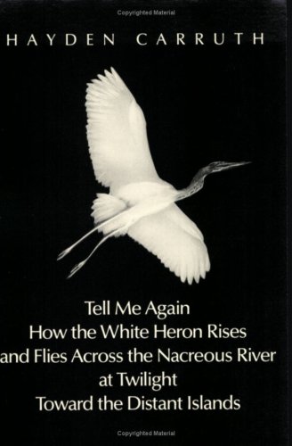 Tell Me Again How the White Heron Rises and Flies Across the Nacreous River at Twilight Toward the Distant Islands (New Directions Paperbook) - Hayden Carruth