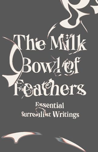 Beispielbild fr The Milk Bowl of Feathers: Essential Surrealist Writings zum Verkauf von Lakeside Books