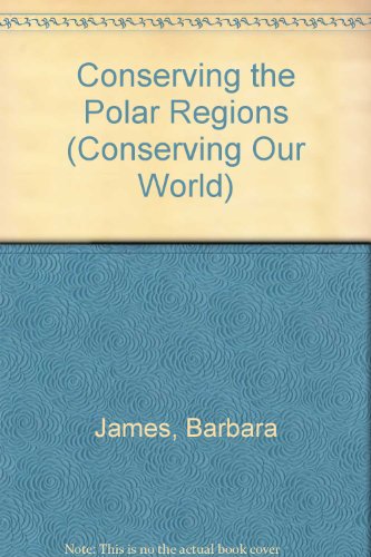 Conserving the Polar Regions (Conserving Our World) (9780811423939) by James, Barbara