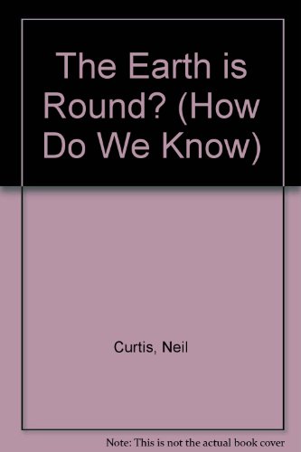 How Do We Know the Earth Is Round? (9780811438797) by Curtis, Neil