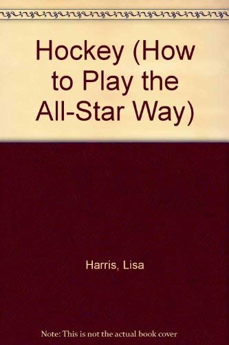 Hockey (How to Play the All-Star Way) (9780811457811) by Harris, Lisa