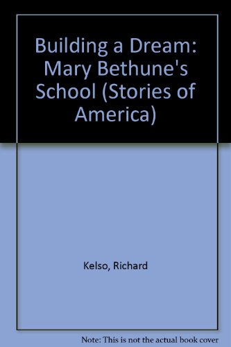 Building a Dream: Mary Bethune's School (Stories of America) (9780811472173) by Kelso, Richard