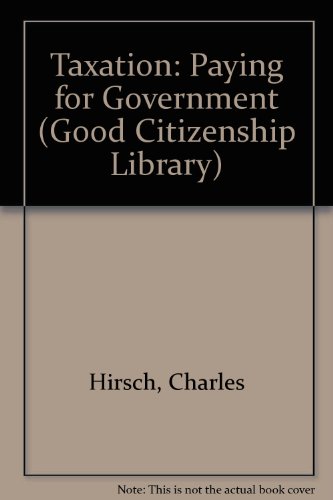 Taxation: Paying for Government (Good Citizenship Library) (9780811473569) by Hirsch, Charles