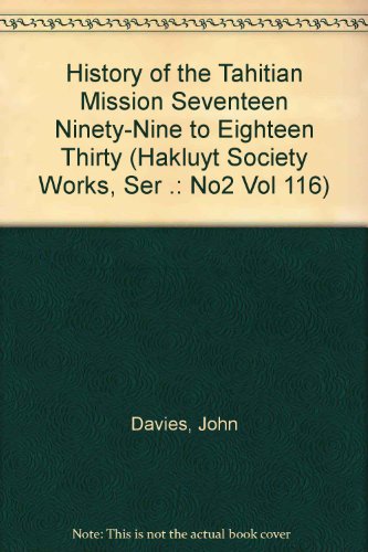 History of the Tahitian Mission Seventeen Ninety-Nine to Eighteen Thirty (Hakluyt Society Works, Ser .: No2 Vol 116) (9780811504058) by Davies, John