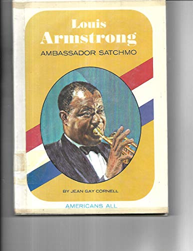 Louis Armstrong, Ambassador Satchmo. (Americans All) (9780811645768) by Cornell, Jean Gay
