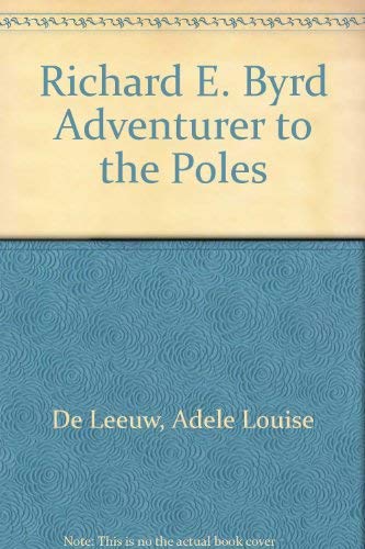 Richard E. Byrd Adventurer to the Poles (9780811662741) by De Leeuw, Adele Louise