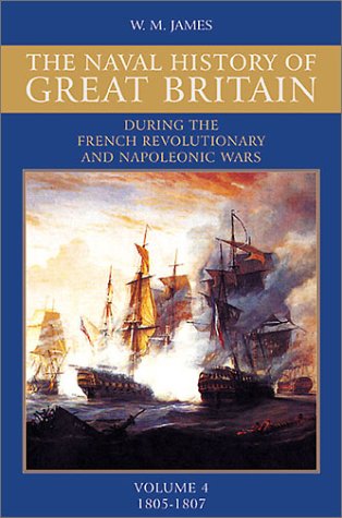 A Naval History of Great Britain: During the French Revolutionary and Napoleonic Wars, Vol. 4: 1805-1807 (9780811700238) by James, William M.