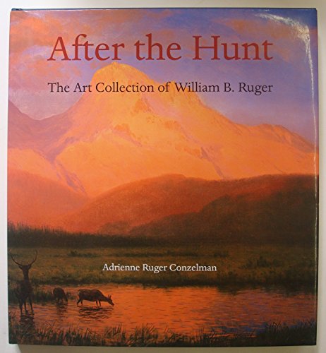 Stock image for After The Hunt : The Art Collection of William B. Ruger for sale by Ridge Road Sight And Sound