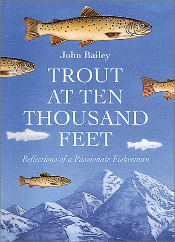 Trout at Ten Thousand Feet: Reflections of a Passionate Fisherman.