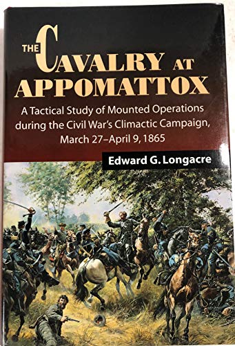 Beispielbild fr The Cavalry at Appomattox : A Tactical Study of Mounted Operations During the Civil War's Climactic Campaign, March 27-April 9 1865 zum Verkauf von Better World Books