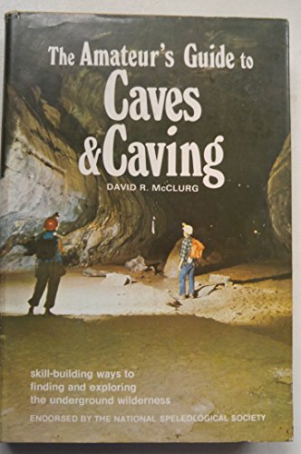 Imagen de archivo de The Amateur's Guide to Caves and Caving : Skill-Building Ways to Finding and Exploring the Underground Wilderness a la venta por Better World Books