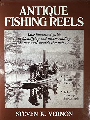Antique Fishing Reels: Your Illustrated Guide to Identifying and Understanding U.S. Patented Models Through 1920 [Book]