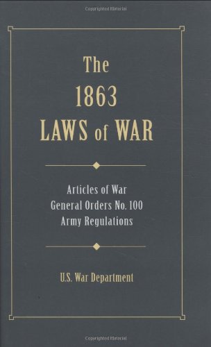 Beispielbild fr The 1863 Laws Of War: Articles of War, General Orders 100, General Orders 49 and Extracts of Revised Army Regulations of 1861 zum Verkauf von Books From California