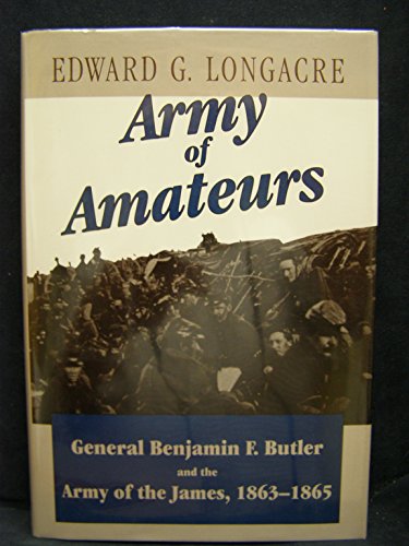 Beispielbild fr Army of Amateurs : General Benjamin F Butler and the Army of the James, 1863-1865 zum Verkauf von Better World Books: West