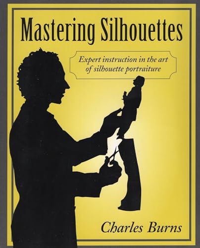 Stock image for Mastering Silhouettes: Expert Instruction in the Art of Silhouette Portraiture for sale by Wonder Book