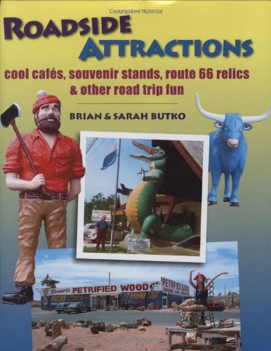 Roadside Attractions: Cool Cafes, Souvenir Stands, Route 66 Relics, Other Road Trip Fun - Butko, Brian; Butko, Sarah