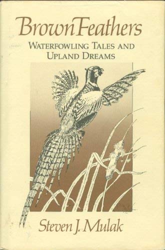 Brown Feathers: Waterfowling Tales and Upland Dreams