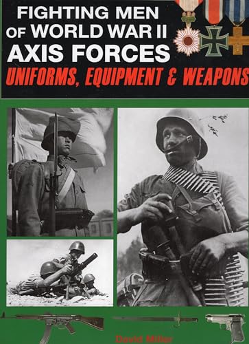 Fighting Men of World War II Axis Forces. Uniforms, Equipment & Weapons. - Miller, David