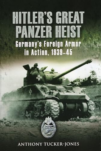 Imagen de archivo de Hitler's Great Panzer Heist: Germany's Foreign Armor in Action, 1939-45 a la venta por The Maryland Book Bank