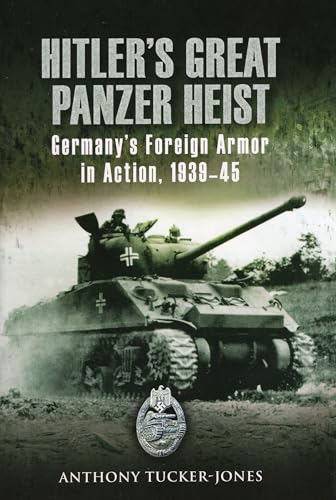 Stock image for Hitler's Great Panzer Heist: Germany's Foreign Armor in Action, 1939-45 for sale by The Maryland Book Bank