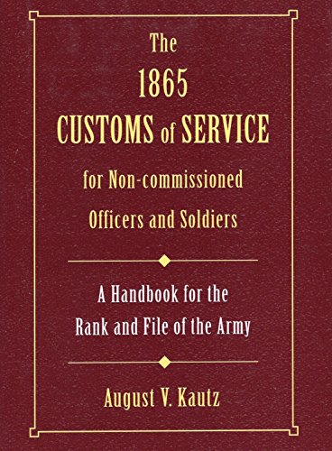 Beispielbild fr The 1865 Customs of Service for Non-Commissioned Officers and Soldiers : A Handbook for the Rank and File of the Army zum Verkauf von Better World Books