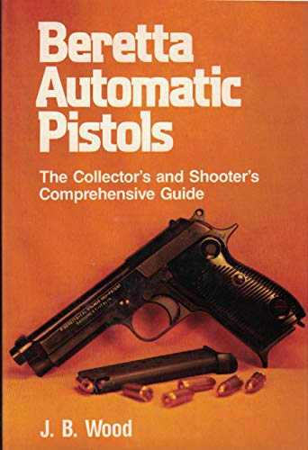 Beretta Automatic Pistols: The Collector's and Shooter's Comprehensive Guide