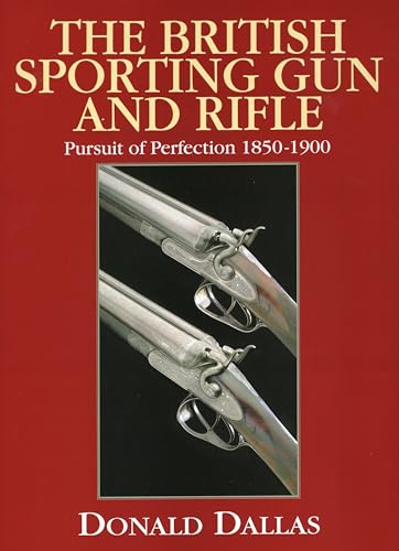 Stock image for The British Sporting Gun and Rifle: Pursuit of Perfection 1850-1900 for sale by Brazos Bend Books