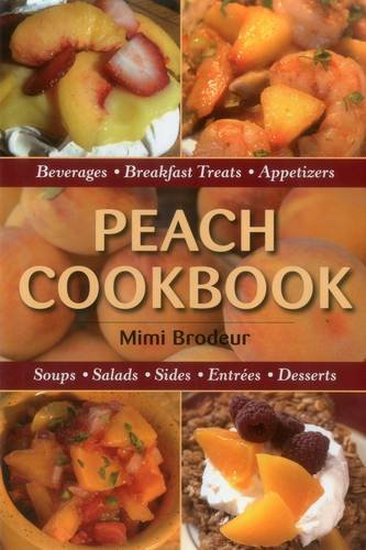 Beispielbild fr Peach Cookbook: Beverages, Breakfast Treats, Appetizers, Soups, Salads, Sides, Entrees, Desserts zum Verkauf von BooksRun