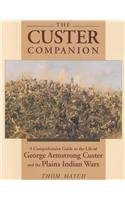 The Custer Companion: A Comprehensive Guide to the Life of George Armstrong Custer and the Plains...