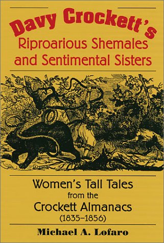 Stock image for Davy Crockett's Riproarious Shemales and Sentimental Sisters : Women's Tall Tales from the Crockett Almanacs, 1835-1856 for sale by Better World Books