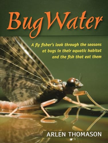 BugWater: A fly fisher's look through the seasons at bugs in their aquatic habitat and the fish t...