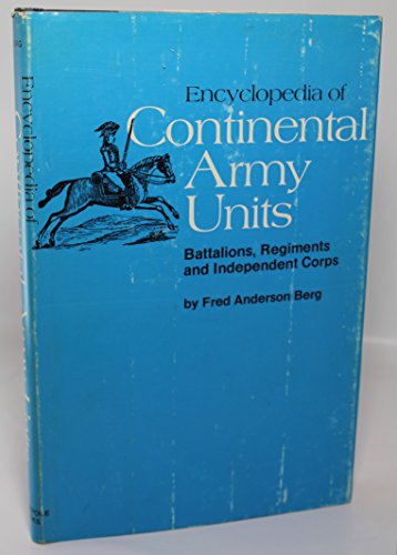 ENCYCLOPEDIA OF CONTINENTAL ARMY UNITS. Battalions, Regiments And Independent Corps.