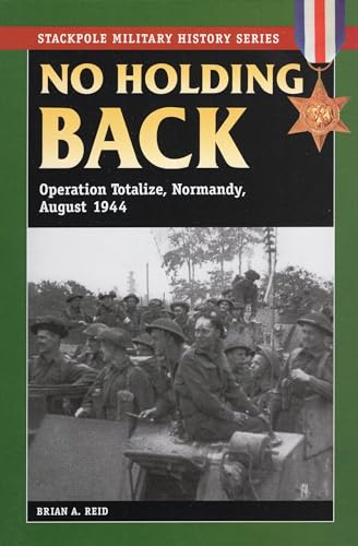 Stock image for No Holding Back: Operation Totalize, Normandy, August 1944 (Stackpole Military History Series) for sale by BooksRun