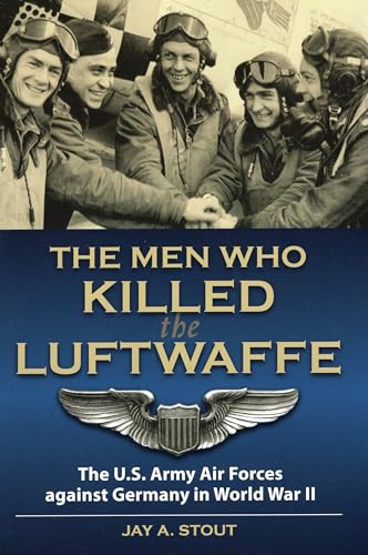 Stock image for Men Who Killed the Luftwaffe: The U.S. Army Air Forces Against Germany in World War II for sale by BooksRun