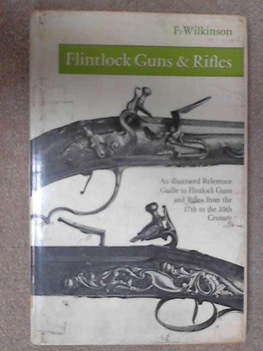 Flintlock Guns & Rifles: An illustrated Reference Guide to Flintlock Guns and Rifles from the 17t...
