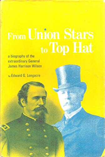 Stock image for From Union Stars to Top Hat : A Biography of the Extraordinary General James Harrison Wilson for sale by Better World Books: West