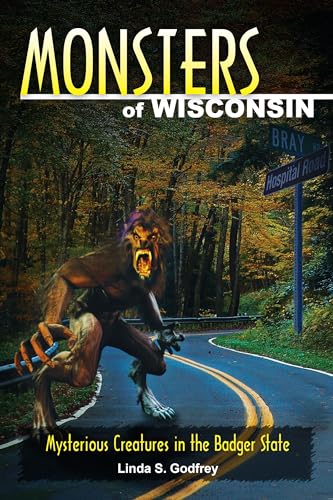 Monsters of Wisconsin: Mysterious Creatures in the Badger State (9780811707480) by Godfrey, Linda S.