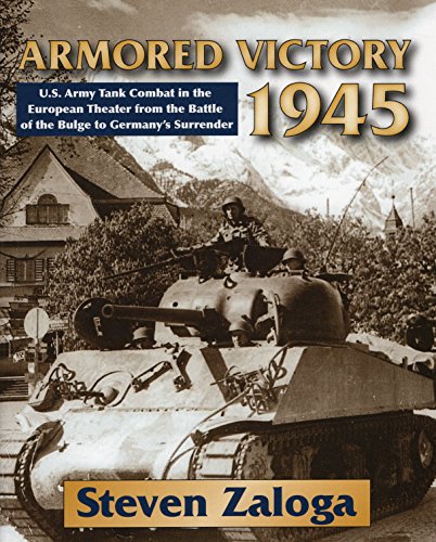 Stock image for Armored Victory 1945: U.S. Army Tank Combat in the European Theater from the Battle of the Bulge to Germany's Surrender for sale by Dream Books Co.