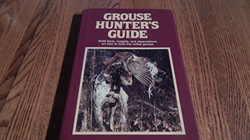 Beispielbild fr Grouse Hunters Guide: Solid Facts, Insights, and Observations on How to Hunt the Ruffled Grouse zum Verkauf von Goodwill