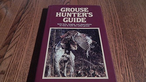 9780811707725: Grouse Hunter's Guide: Solid Facts, Insights and Observations on How to Hunt the Ruffed Grouse