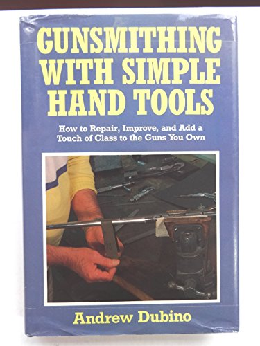 Gunsmithing with Simple Hand Tools: A Basic Manual for the Advanced Amateur on Use of Hand Tools ...