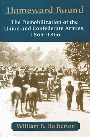 9780811707886: Homeward Bound: The Demobilization of the Union & Confederate Armies, 1865-66: The Demobilization of the Union and Confederate Armies, 1865-1866