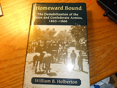 Homeward Bound: The Demobilization of the Union and Confederate Armies, 1865-1866