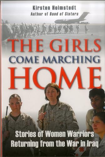 9780811708463: The Girls Come Marching Home: Stories of Women Warriors Returning from the War in Iraq