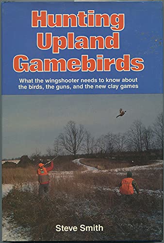 9780811708715: Hunting Upland Gamebirds: What the Wingshooter Needs to Know About the Birds, the Guns, and the New Clay Games